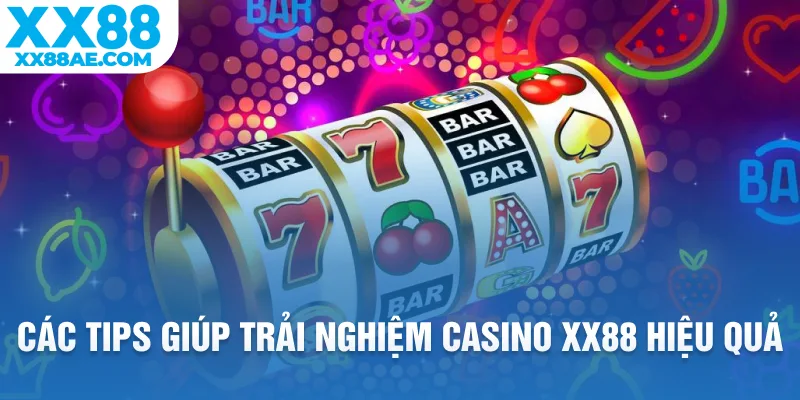 Các tips giúp trải nghiệm casino XX88 hiệu quả