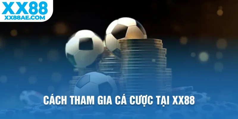 Cách tham gia cá cược tại XX88