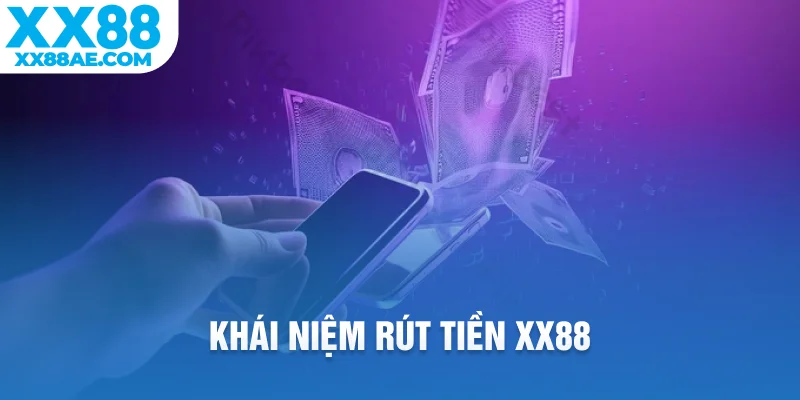 Khái niệm rút tiền XX88