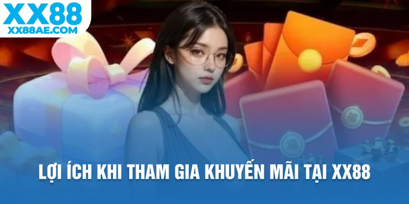 Lợi ích khi tham gia khuyến mãi tại XX88