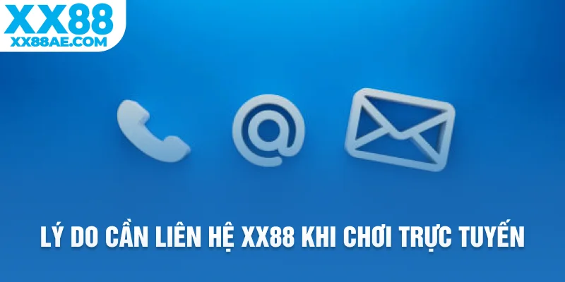 Lý do cần liên hệ XX88 khi chơi trực tuyến