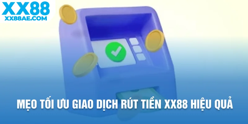 Mẹo tối ưu giao dịch rút tiền XX88 hiệu quả