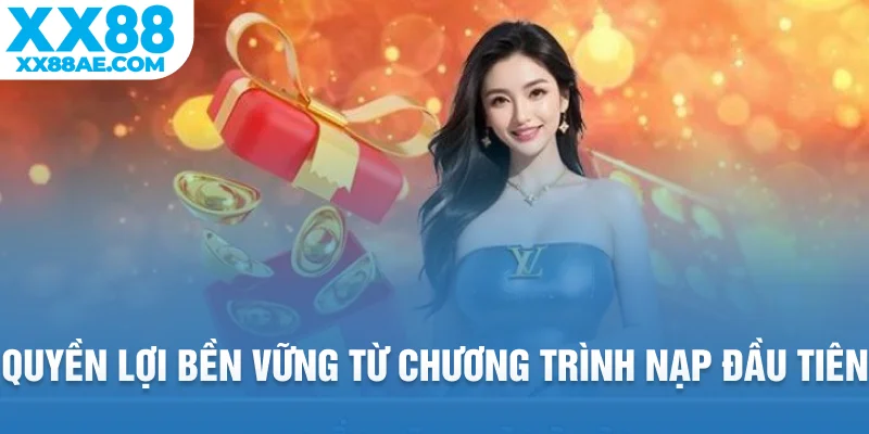Quyền lợi bền vững từ chương trình nạp đầu tiên