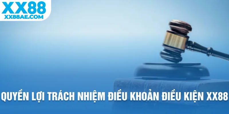 Quyền lợi trách nhiệm điều khoản điều kiện XX88