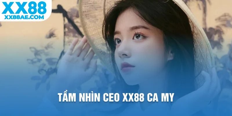 Tầm nhìn CEO XX88 Ca My