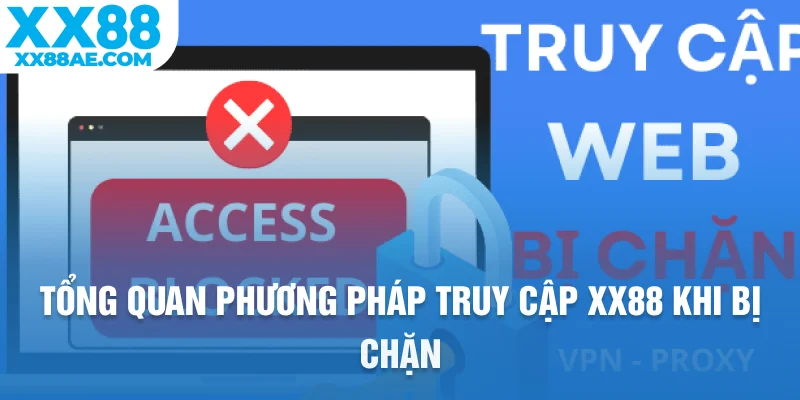 Tổng quan phương pháp truy cập XX88 khi bị chặn