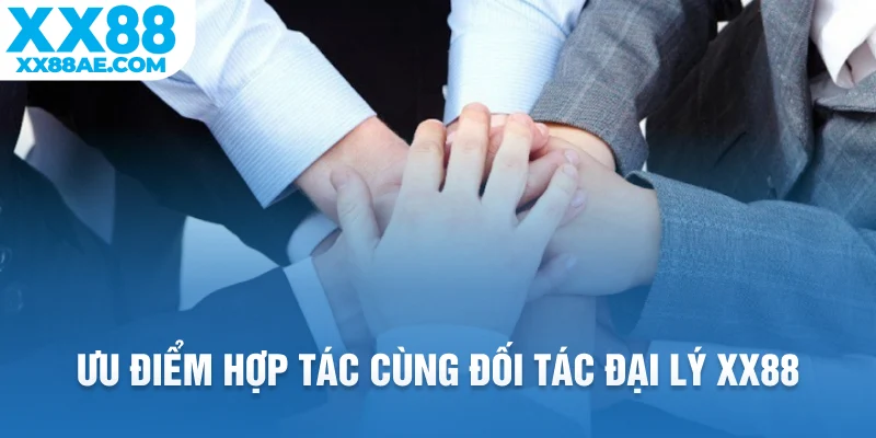 Ưu điểm hợp tác cùng đối tác đại lý XX88